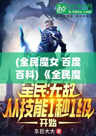 (全民魔女 百度百科) 《全民魔盗潮：隐世魔法大盗如何改变现代城市景观》——探索神秘与科技的融合带来的影响。